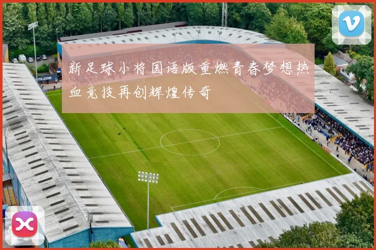 新足球小将国语版重燃青春梦想热血竞技再创辉煌传奇