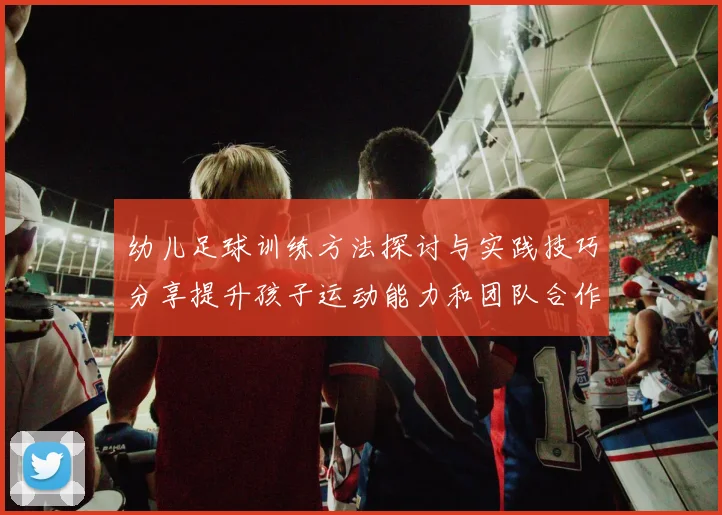 幼儿足球训练方法探讨与实践技巧分享提升孩子运动能力和团队合作精神